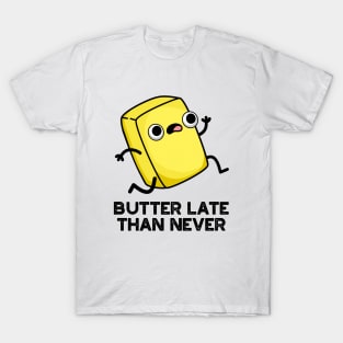 Butter Late Than Never Cute Food Pun T-Shirt